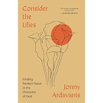 Consider the Lilies: Finding Perfect Peace in the Character of God